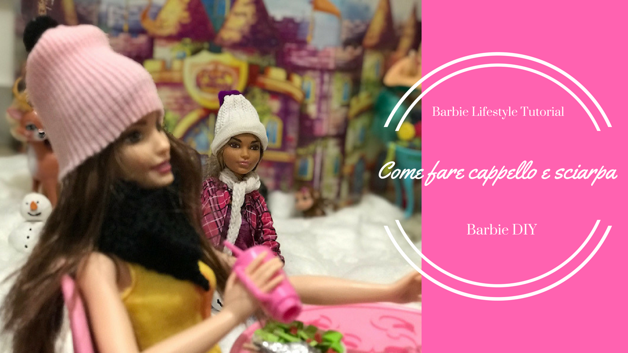 Barbie DIY: come fare cappello e sciarpa